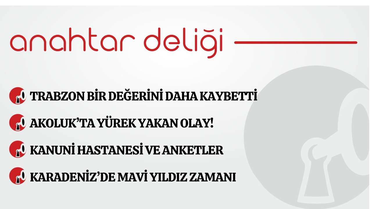 Anahtar Deliği 19.04.2026 -Trabzon bir değerini daha kaybetti