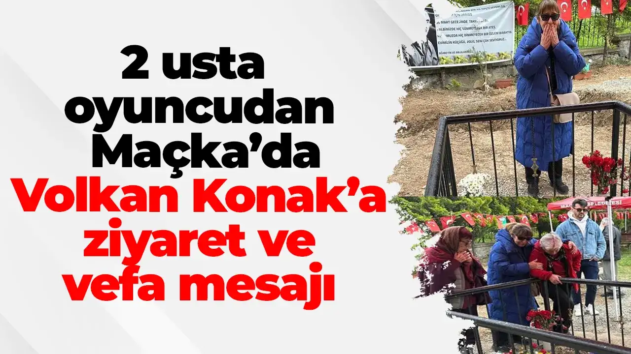 2 usta oyuncudan Maçka’da Konak’a ziyaret ve vefa mesajı