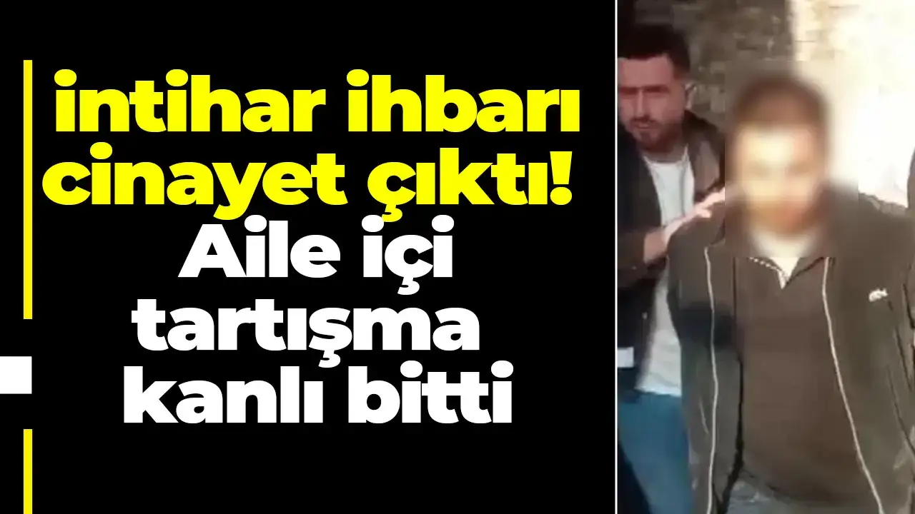 intihar ihbarı, cinayet çıktı! Aile içi tartışma kanlı bitti