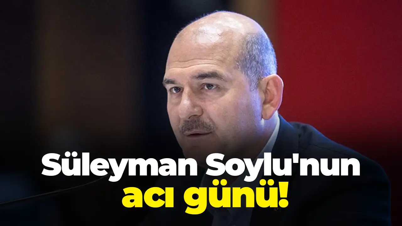 Süleyman Soylu'nun acı günü