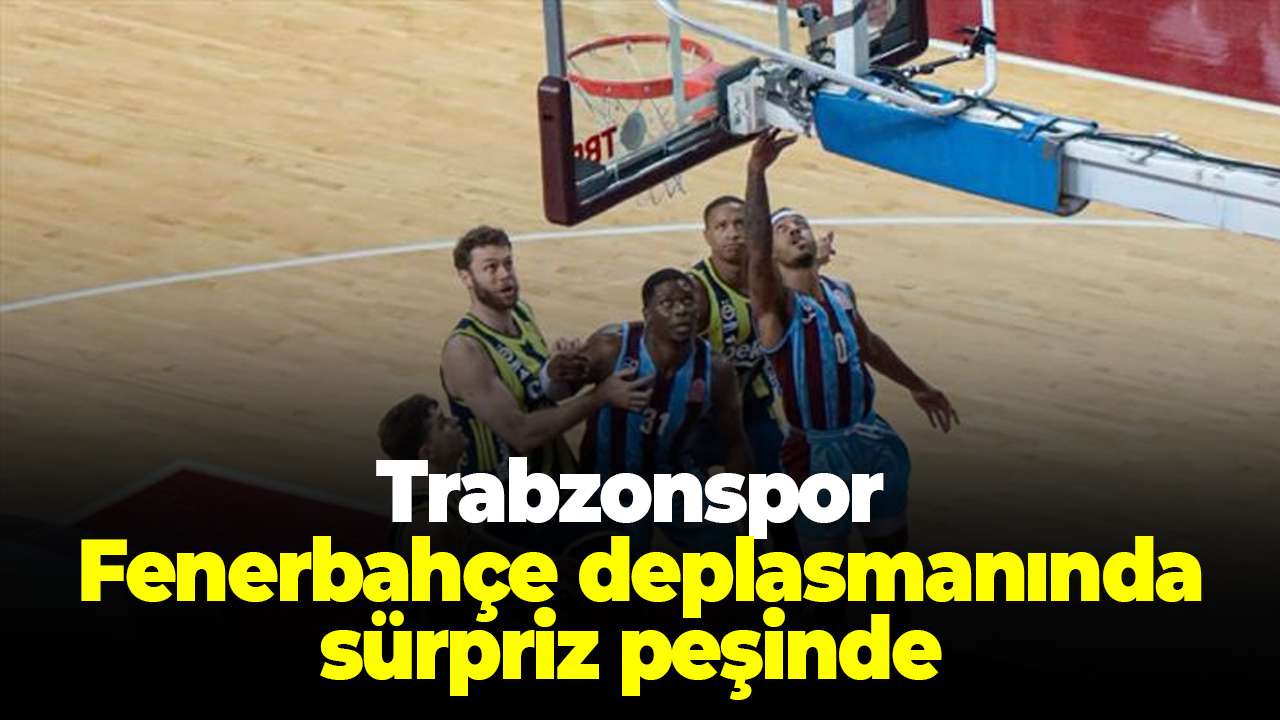 Trabzonspor Basketbol bugün Fenerbahçe Beko deplasmanında