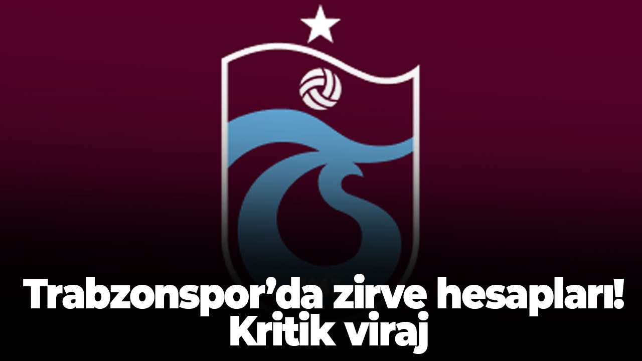 Trabzonspor’da zirve hesapları! Kritik viraj