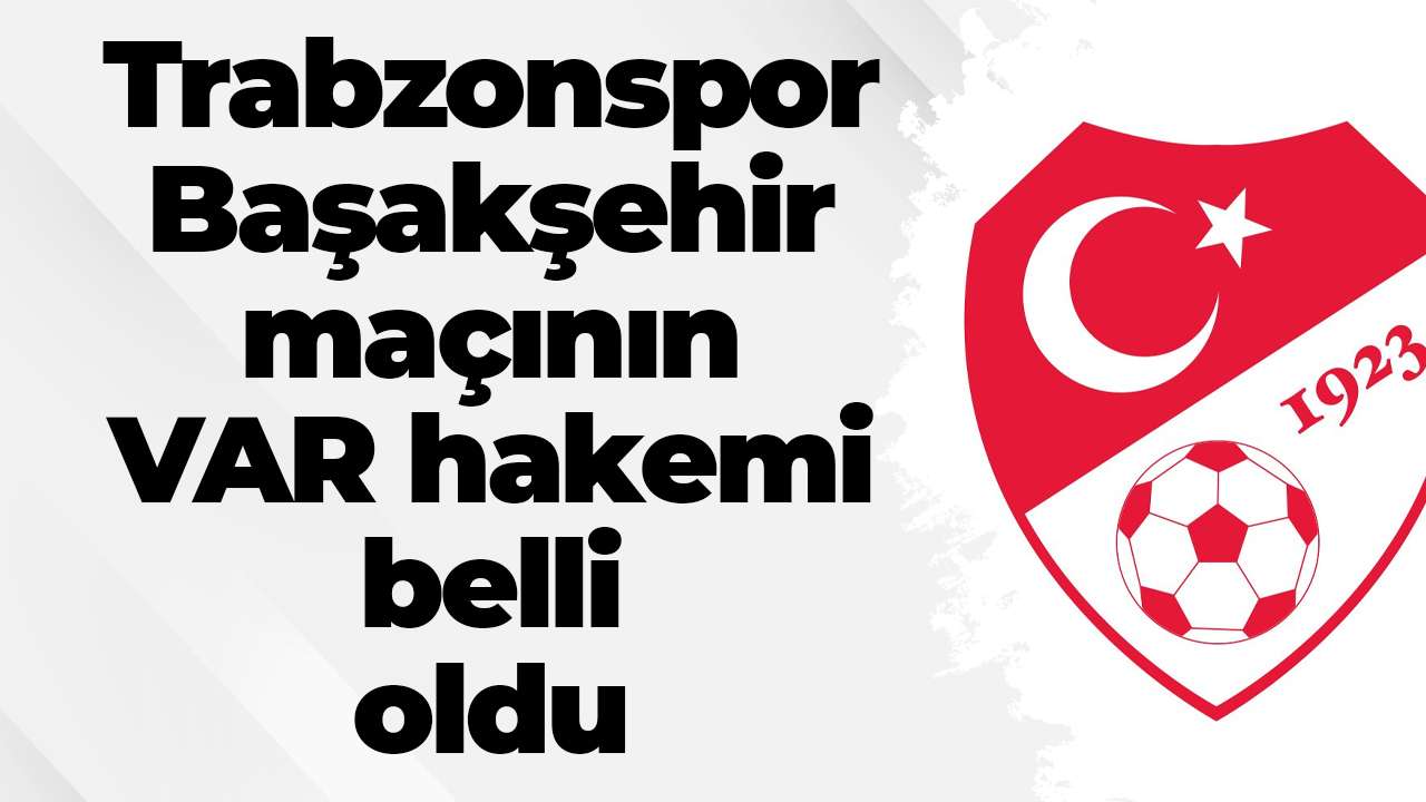 Trabzonspor Başakşehir maçının VAR hakemi belli oldu