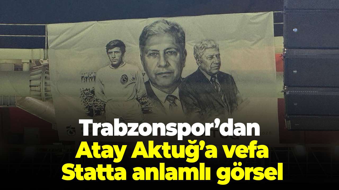 Trabzonspor’dan Atay Aktuğ’a vefa: Statta anlamlı görsel