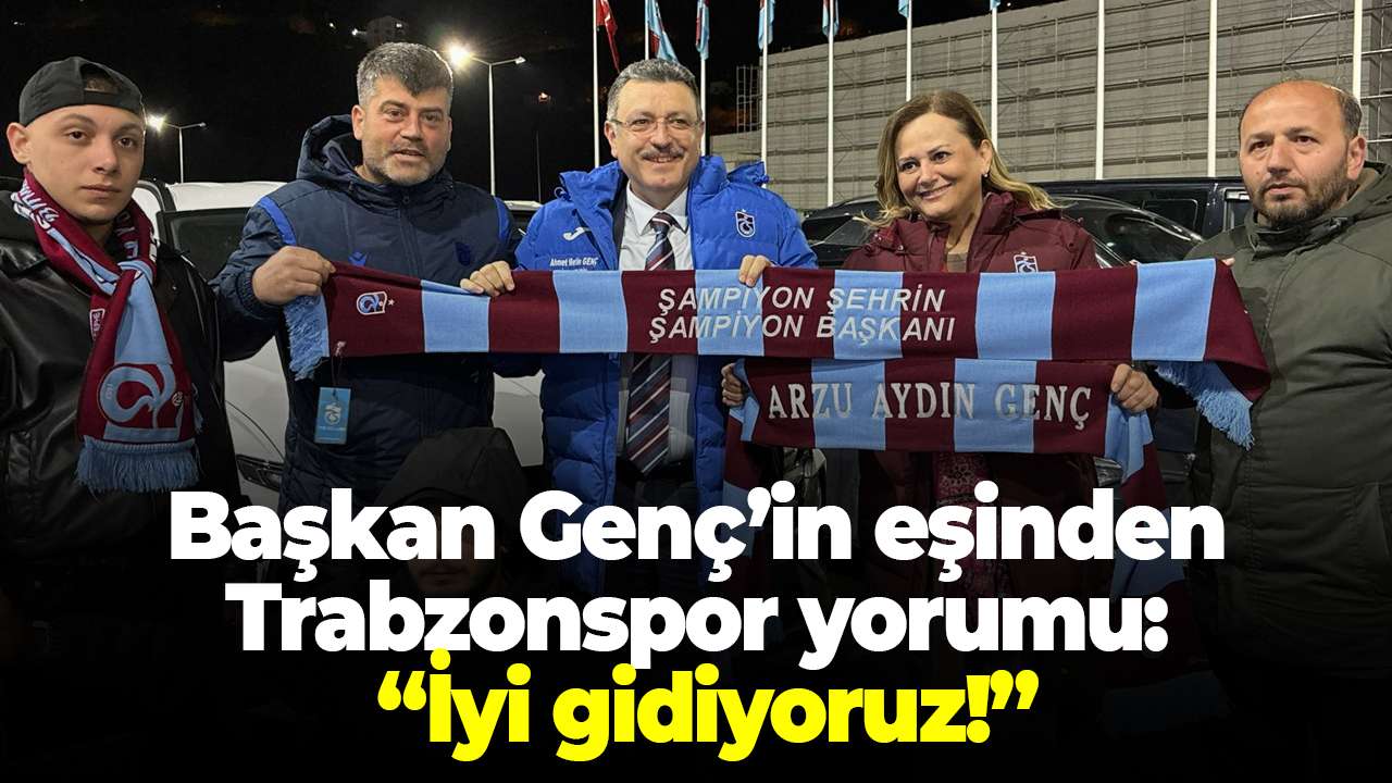 Trabzon Büyükşehir Belediye Başkanı Ahmet Metin Genç’in eşi Arzu Genç’ten Trabzonspor yorumu: İyi gidiyoruz