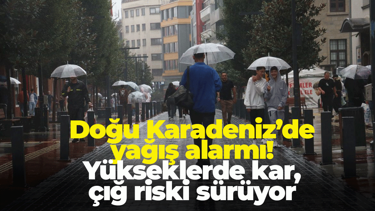 Trabzon’da yağış alarmı: Yükseklerde kar, çığ riski kapıda