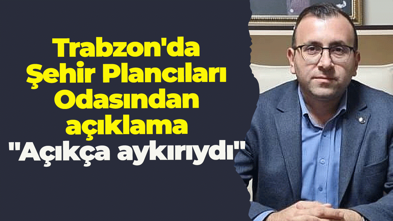 Trabzon'da Şehir Plancıları Odasından açıklama: "Açıkça aykırıydı"