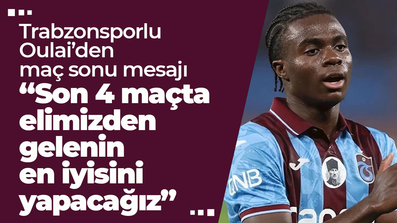 Trabzonsporlu Oulai’den maç sonu mesajı: “Kalan 4 maçta elimizden gelenin en iyisini yapacağız”