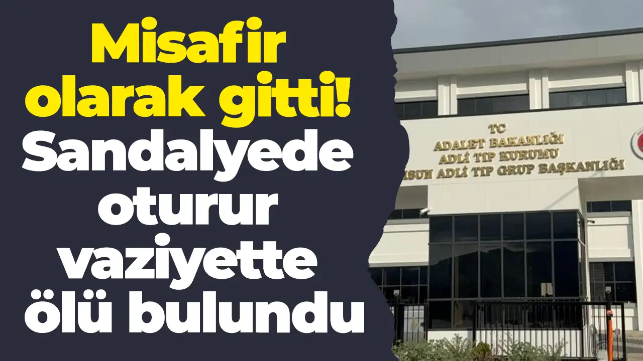 Misafir olarak gitti: Sandalyede oturur vaziyette ölü bulundu