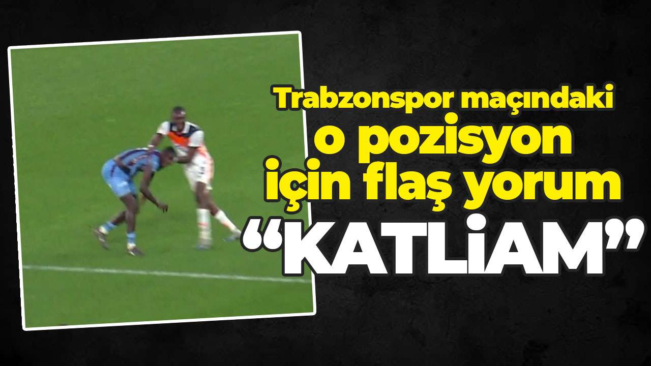 Trabzonspor maçındaki o pozisyon için flaş yorum” Futbol dışında katliam”