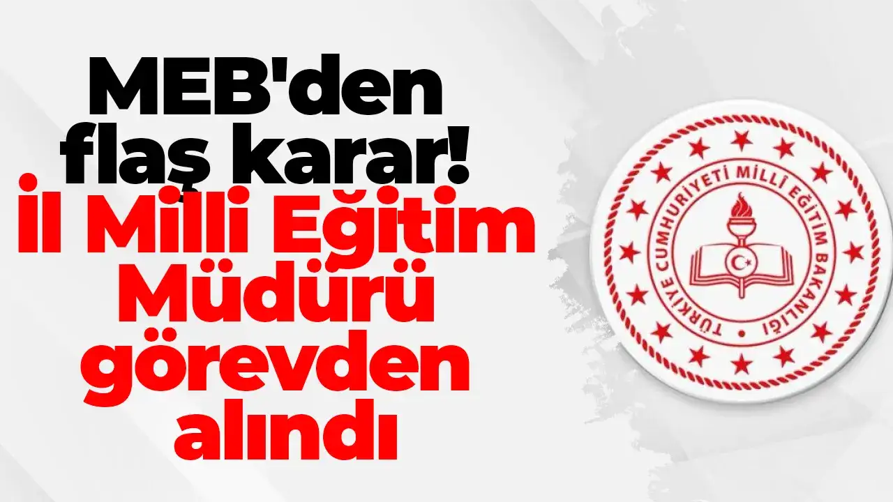 MEB'den flaş karar! İl Milli Eğitim Müdürü görevden alındı