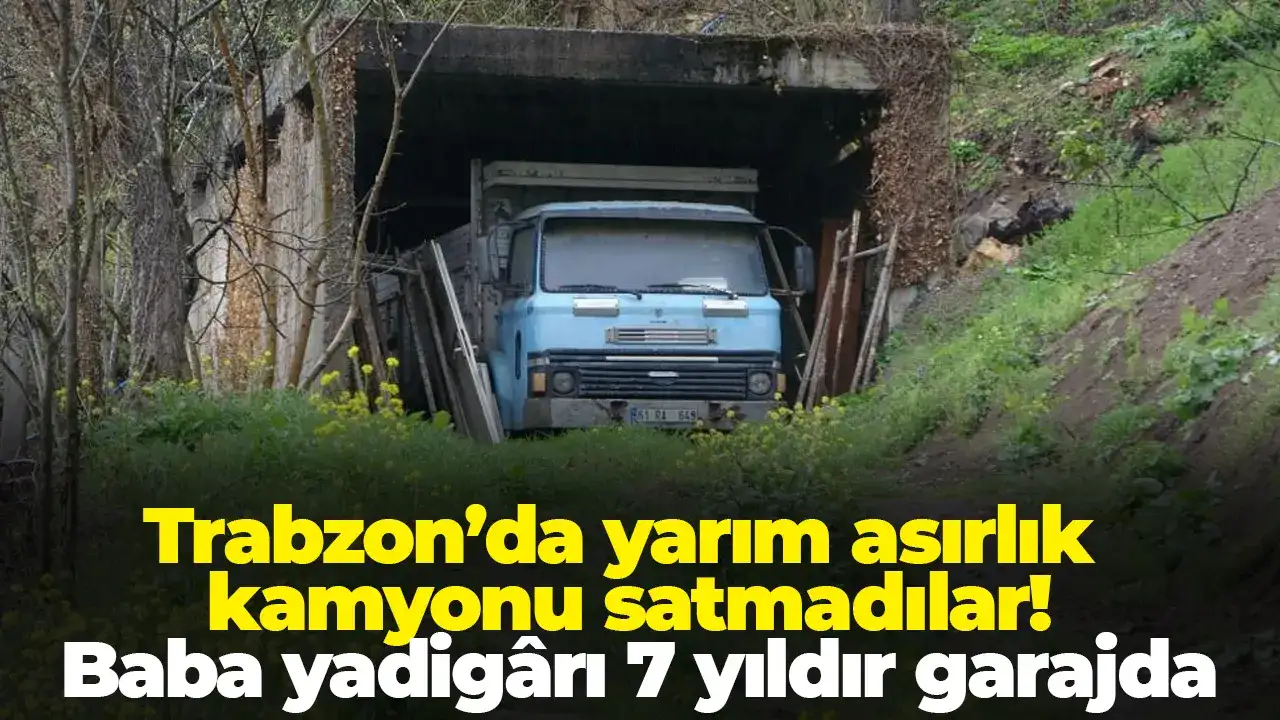 Trabzon’da yarım asırlık kamyonu satmadılar: Baba yadigârı 7 yıldır garajda