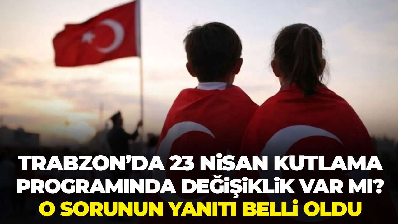 Trabzon’da 23 Nisan kutlamaları planlandığı şekilde yapılacak