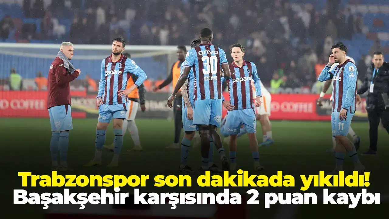 Trabzonspor son dakikada yıkıldı! Başakşehir karşısında 2 puan kaybı