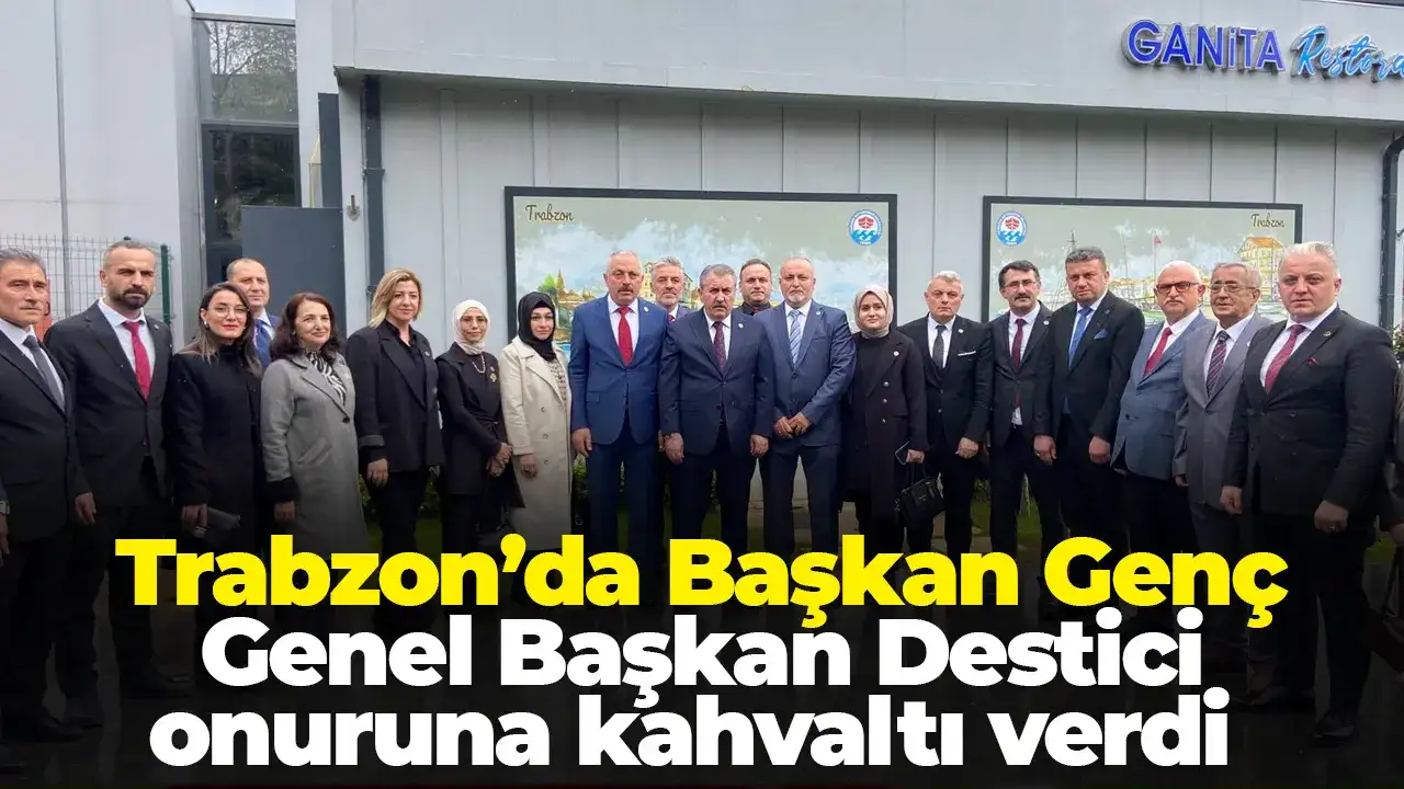 Trabzon’da Başkan Genç Genel Başkan Destici onuruna kahvaltı verdi