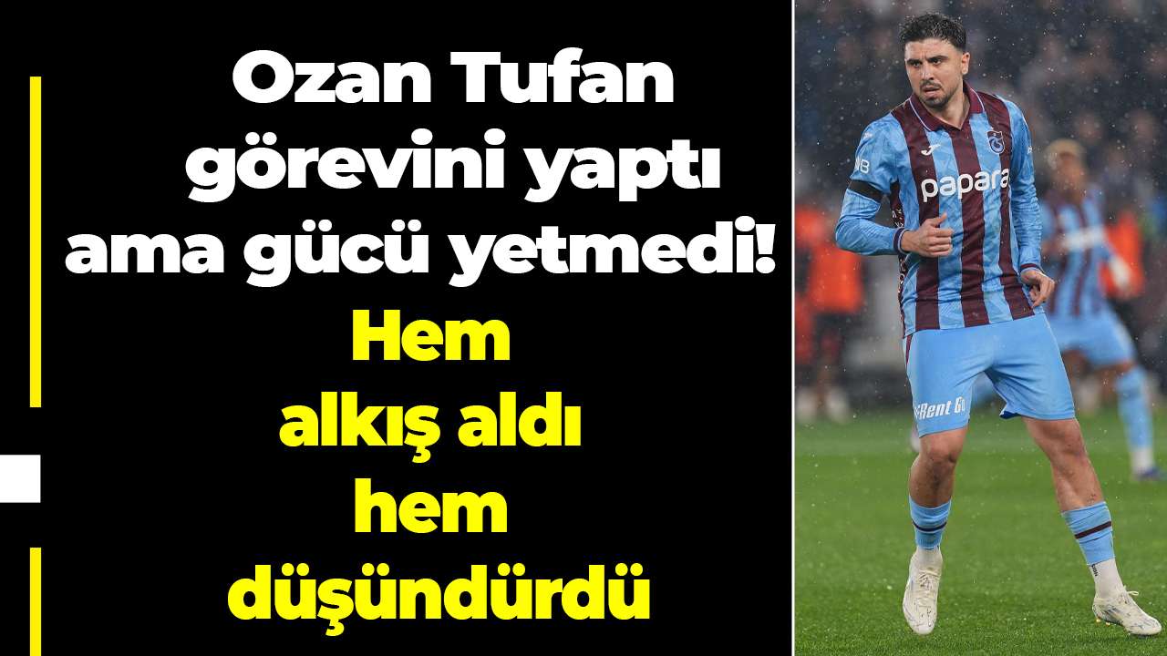 Ozan Tufan görevini yaptı ama gücü yetmedi! Hem alkış aldı hem düşündürdü