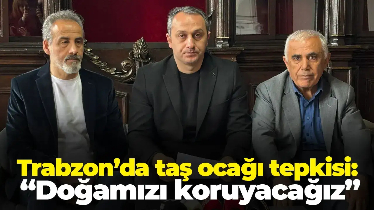 Trabzon’da taş ocağı tepkisi: “Doğamızı koruyacağız”