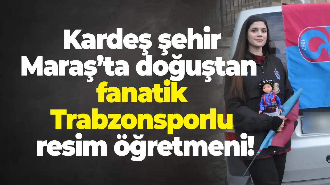 Kardeş şehir Maraş’ta doğuştan  fanatik Trabzonsporlu resim öğretmeni