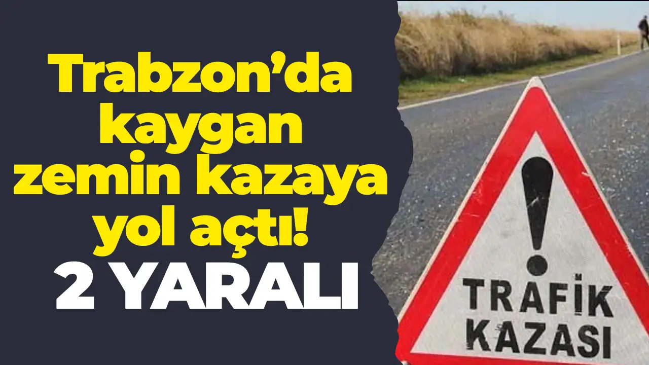 Trabzon’da kaygan zemin kazaya yol açtı: 2 yaralı