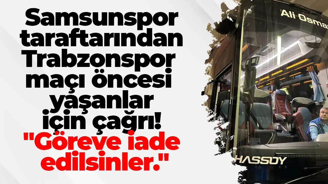 Samsunspor taraftarından Trabzonspor maçı öncesi yaşanlar için çağrı "Göreve iade edilsinler."
