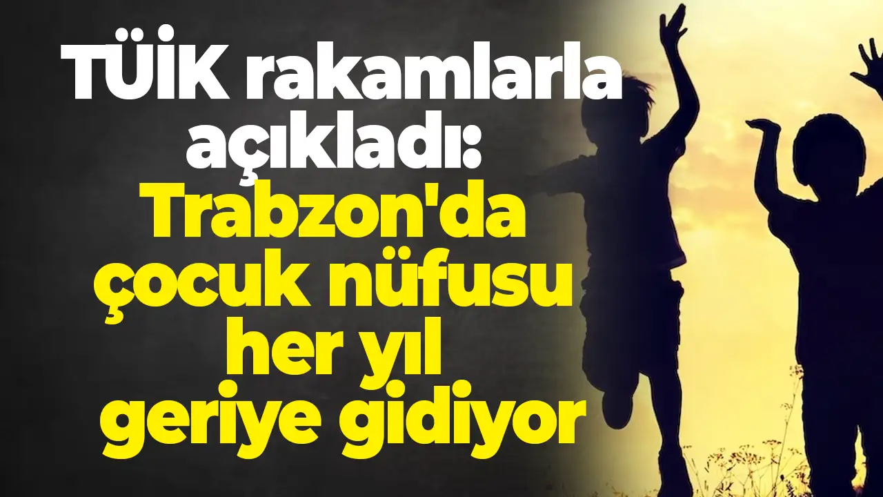 TÜİK açıkladı: Trabzon'da çocuk nüfusu her yıl geriye gidiyor
