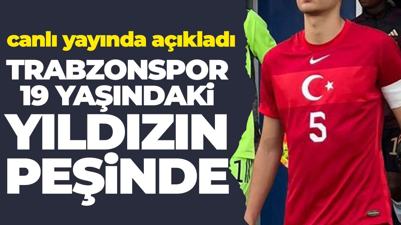 Canlı Yayında açıkladı: Trabzonspor 19 yaşındaki oyuncu ile ilgileniyor
