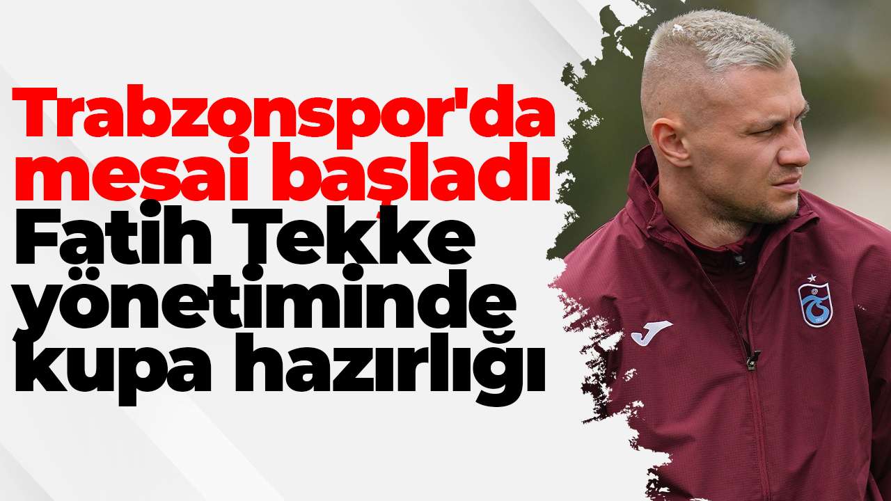 Trabzonspor'da mesai başladı: Fatih Tekke yönetiminde kupa hazırlığı