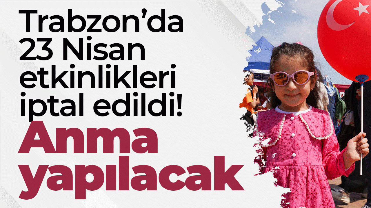 Trabzon’da 23 Nisan etkinlikleri iptal edildi! Anma yapılacak