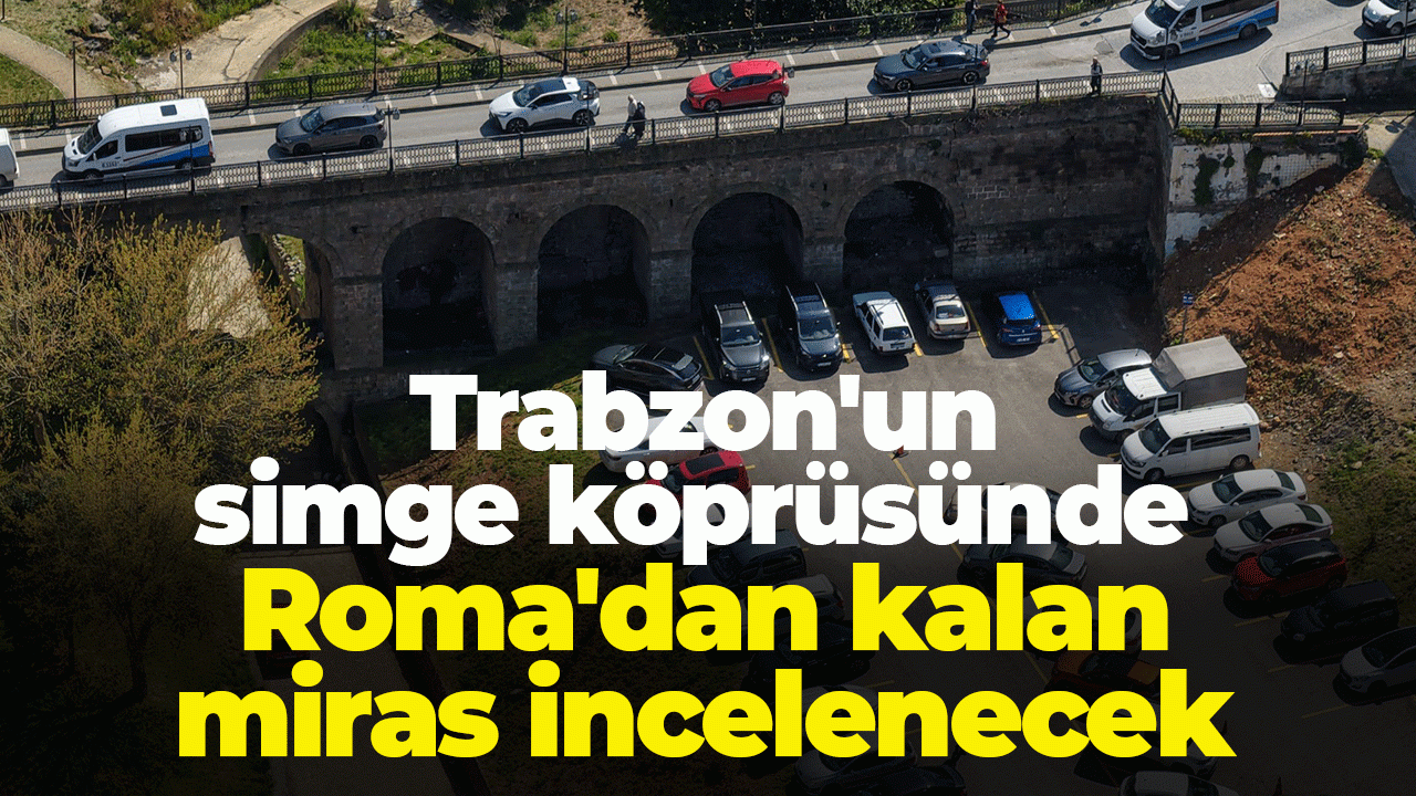 Trabzon'un simge köprüsünde Roma'dan kalan miras incelenecek