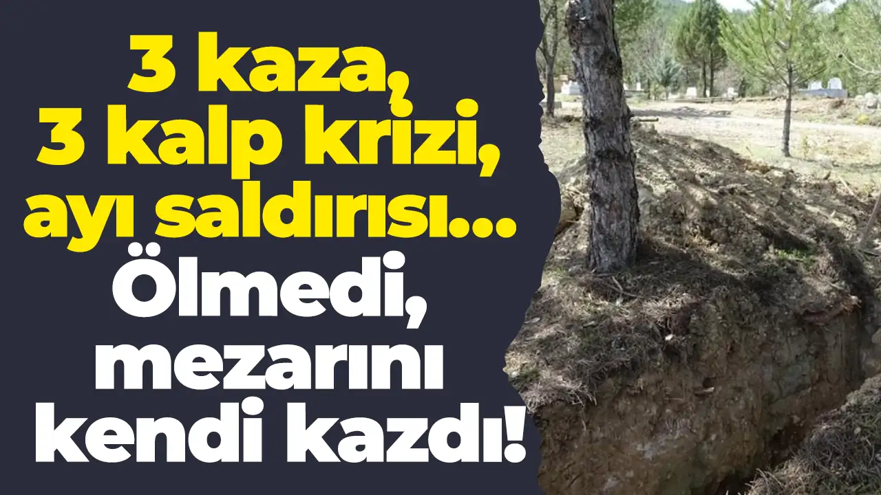 3 kaza, 3 kalp krizi, ayı saldırısı… Ölmedi, mezarını kendi kazdı!