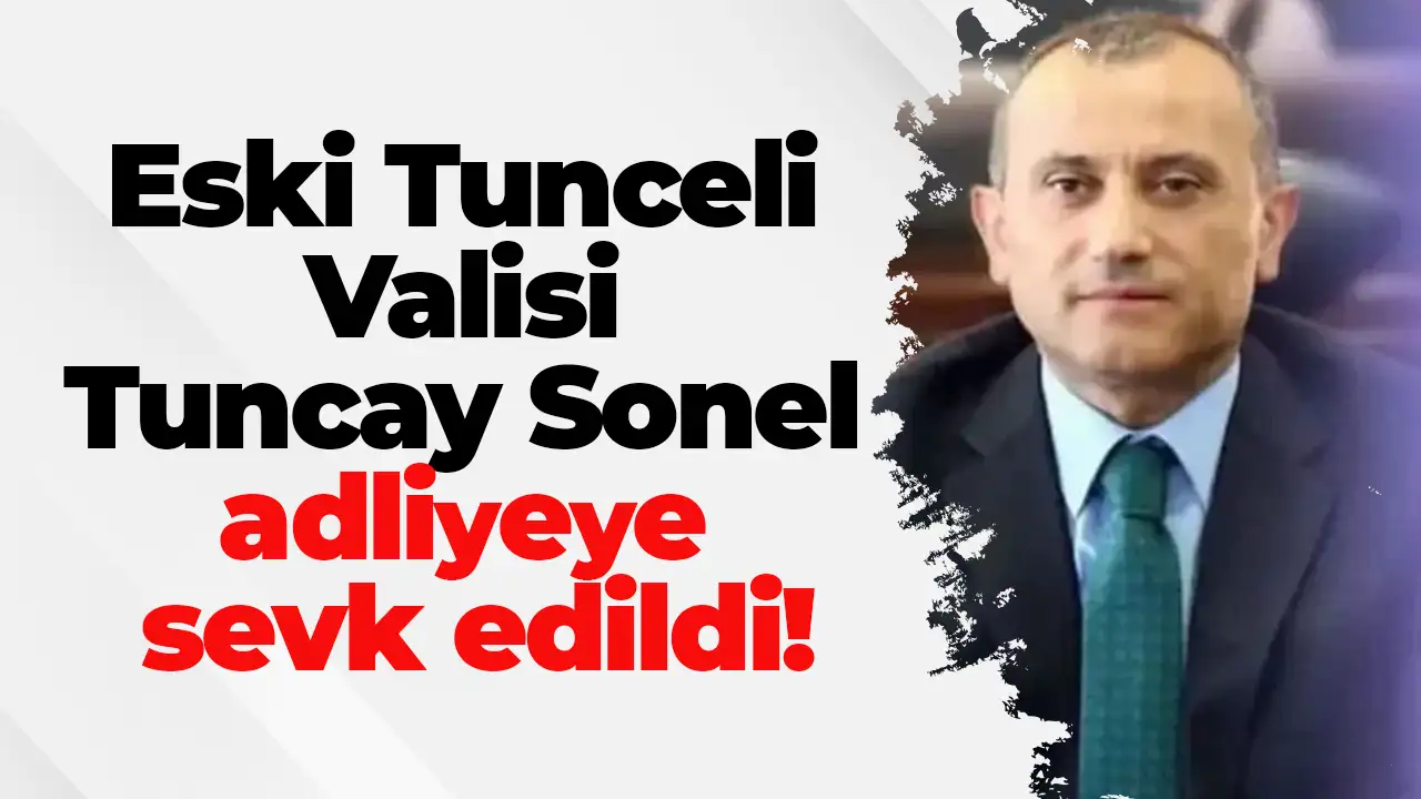 Gülistan Doku soruşturması: Eski Tunceli Valisi Tuncay Sonel adliyeye sevk edildi