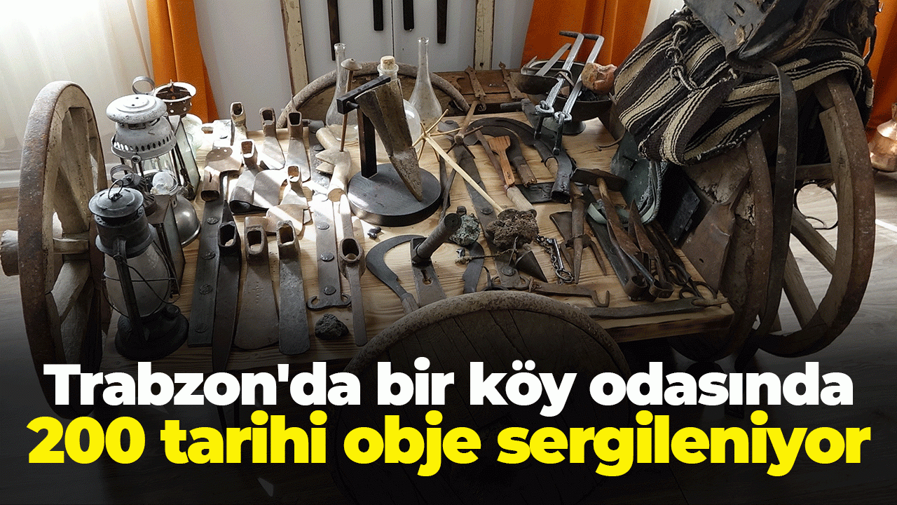 Trabzon'da bir köy odasında 200 tarihi obje sergileniyor