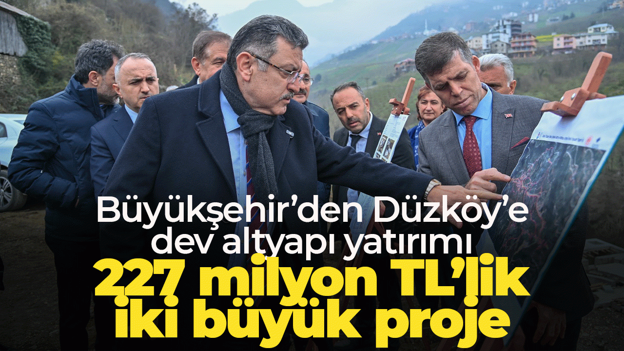Büyükşehir’den Düzköy’e dev altyapı yatırımı