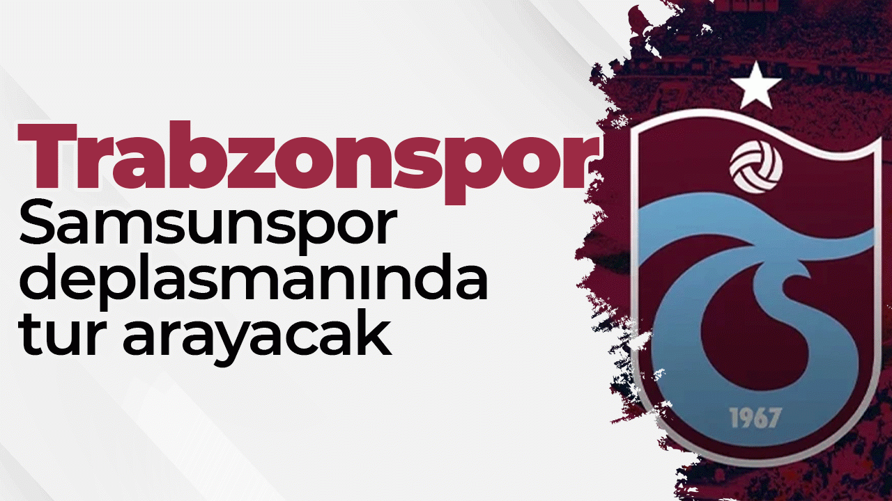 Trabzonspor, Samsunspor deplasmanında tur arayacak