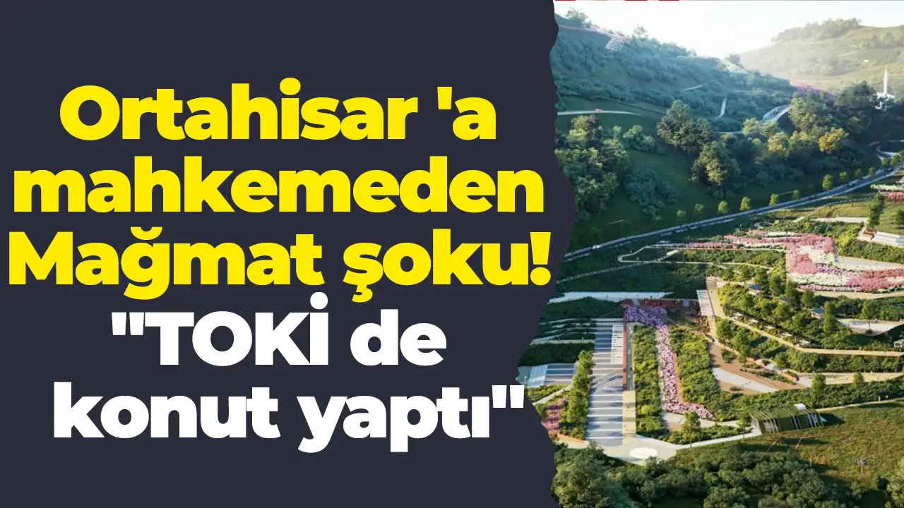 Ortahisar 'a mahkemeden Mağmat şoku! "TOKİ de konut yaptı"