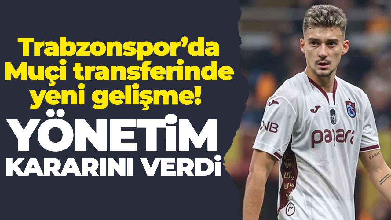 Trabzonspor’da Muçi transferinde yeni gelişme! Yönetim kararını verdi