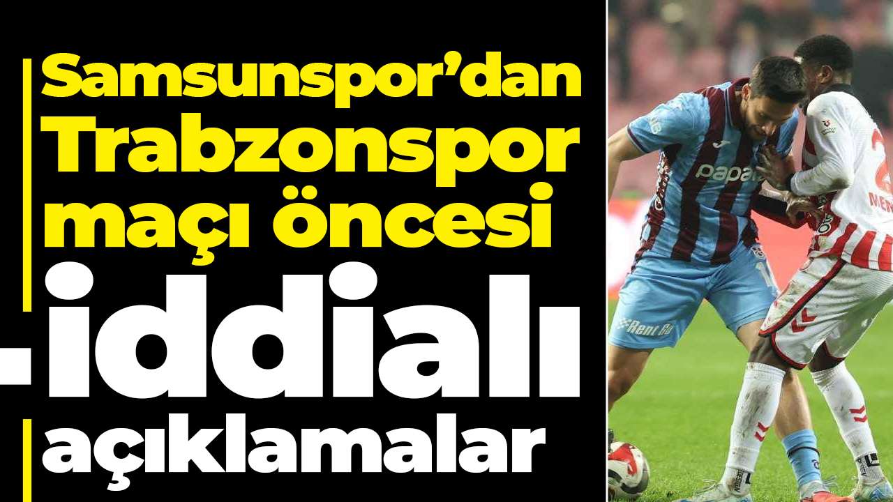 Samsunspor’dan Trabzonspor maçı öncesi iddialı açıklamalar