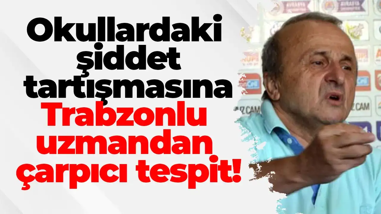 Okullardaki şiddet tartışmasına Trabzonlu uzmandan çarpıcı tespit