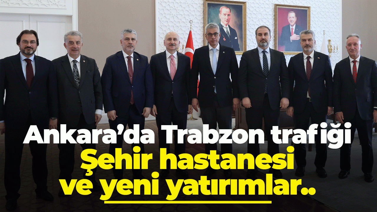 Ankara’da Trabzon trafiği: Şehir hastanesi ve yeni yatırımlar..