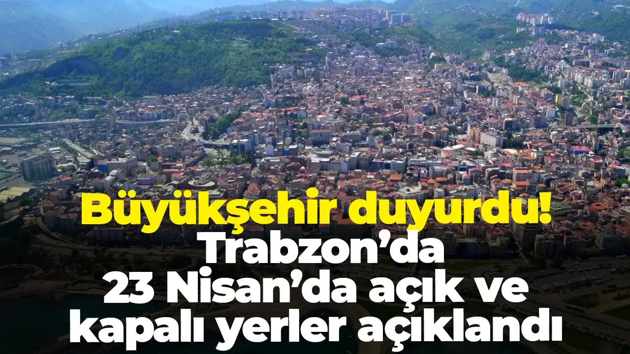 Büyükşehir duyurdu! Trabzon’da 23 Nisan’da açık ve kapalı yerler açıklandı