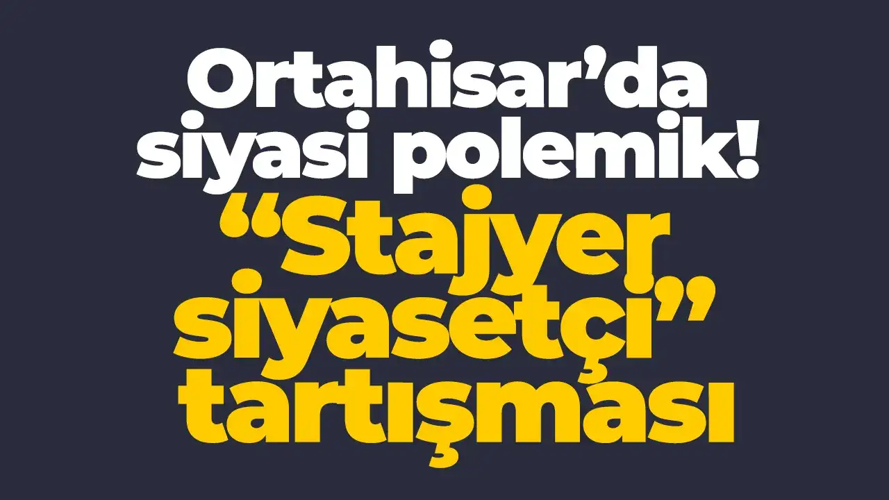 Ortahisar’da siyasi polemik: “Stajyer siyasetçi” tartışması