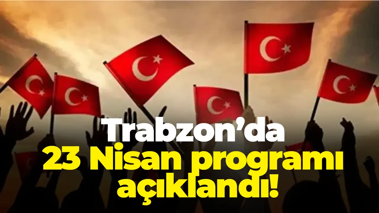 Trabzon’da 23 Nisan programı açıklandı