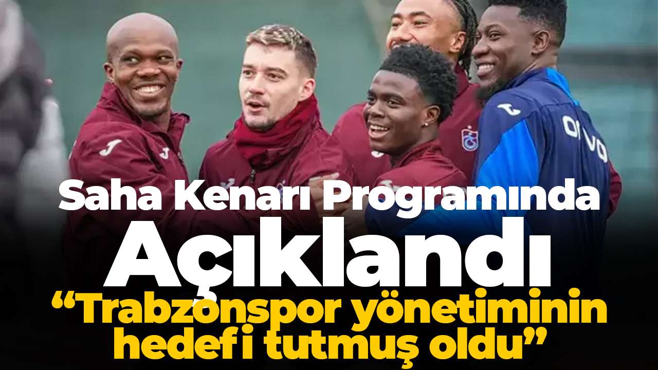 Saha Kenarı Programında Açıklandı: “Trabzonspor yönetiminin hedefi tutmuş oldu”