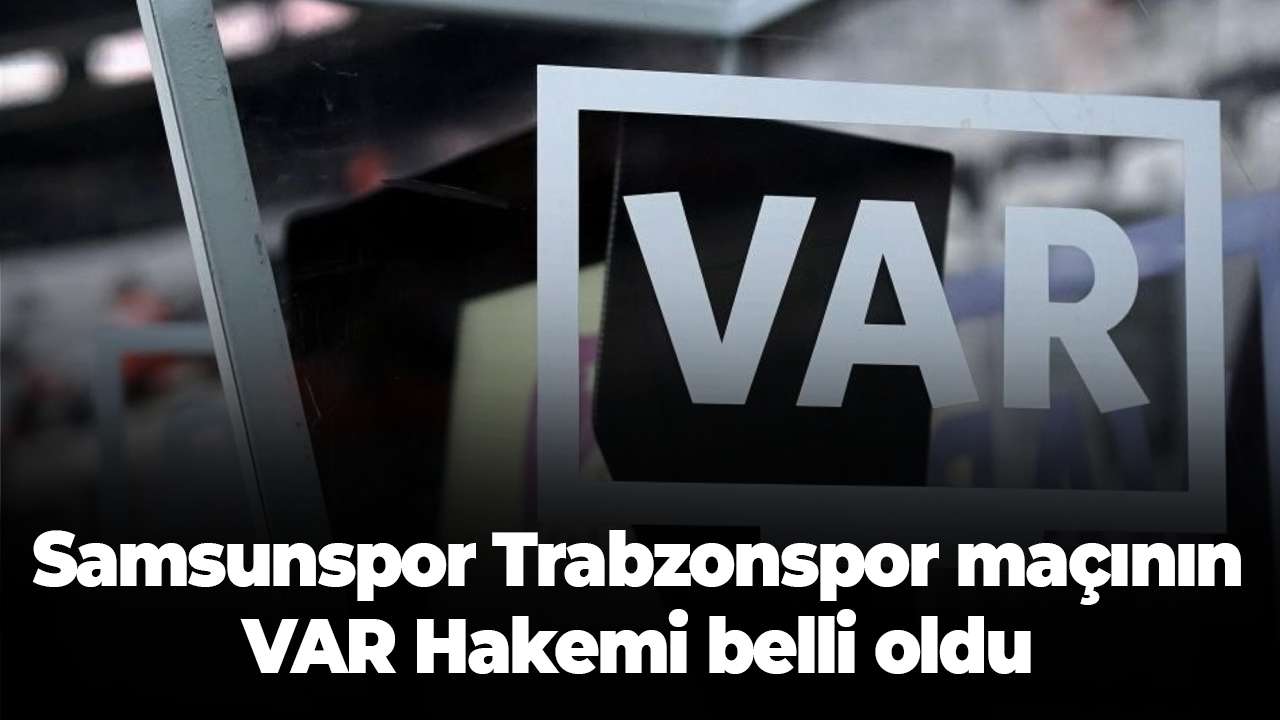 Samsunspor Trabzonspor maçının VAR Hakemi belli oldu