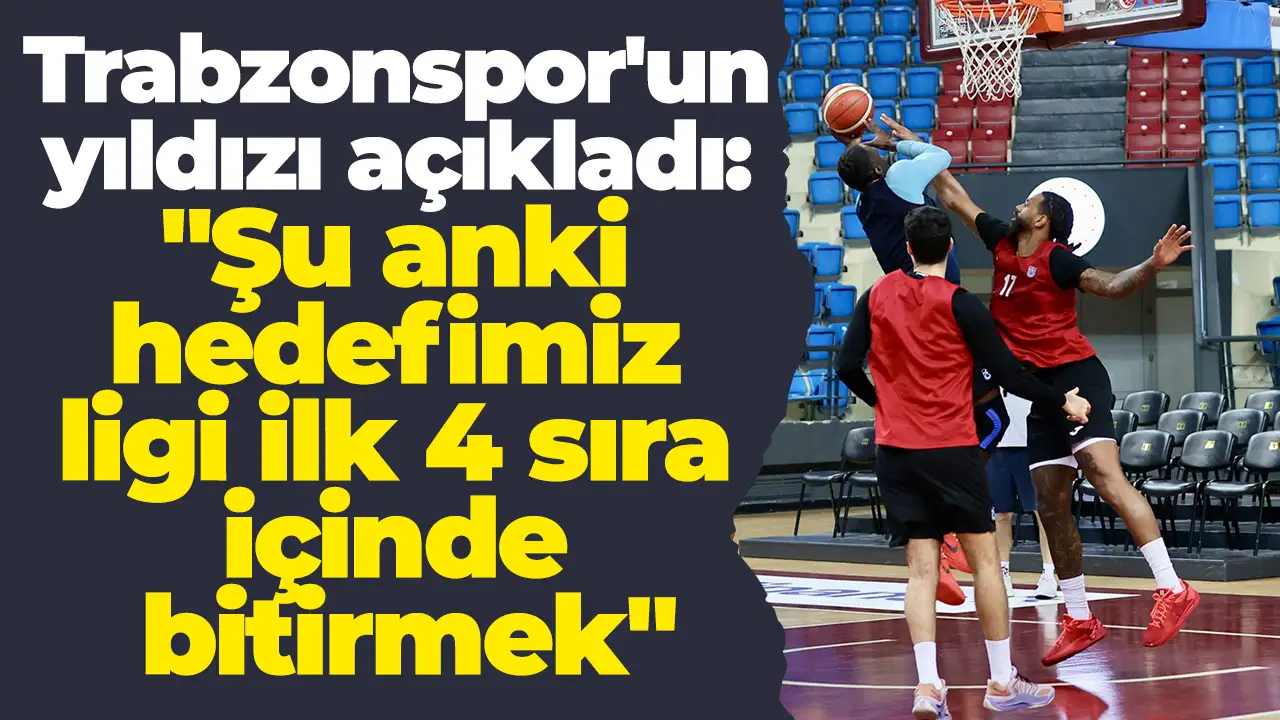 Trabzonspor'un yıldızı açıkladı: "Şu anki hedefimiz ligi ilk 4 sıra içinde bitirmek"