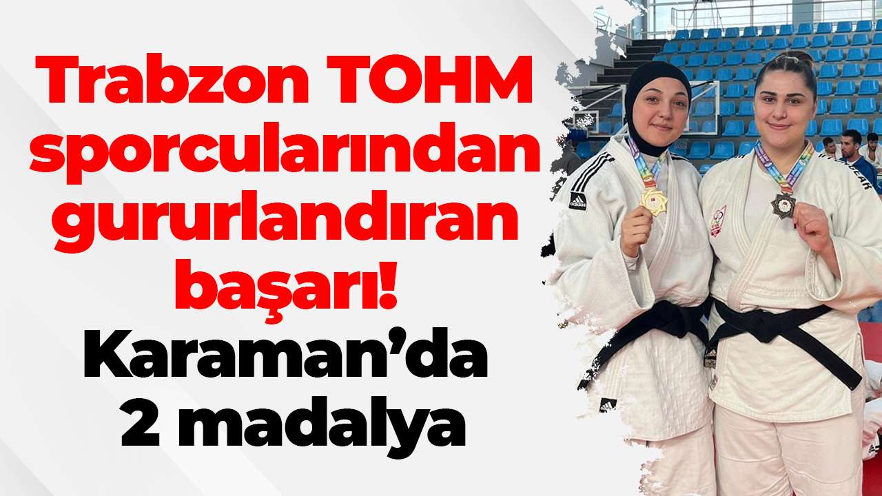 Trabzon TOHM sporcularından gururlandıran başarı! Karaman’da 2 derece