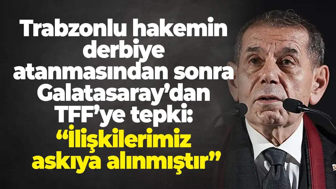 Trabzonlu hakemin derbiye atanmasından sonra Galatasaray’dan TFF’ye tepki: “İlişkilerimiz askıya alınmıştır”