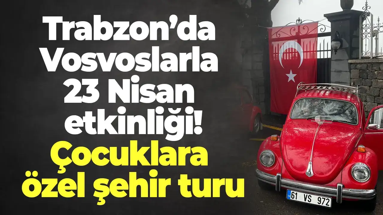 Trabzon’da Vosvoslarla 23 Nisan etkinliği: Çocuklara özel şehir turu