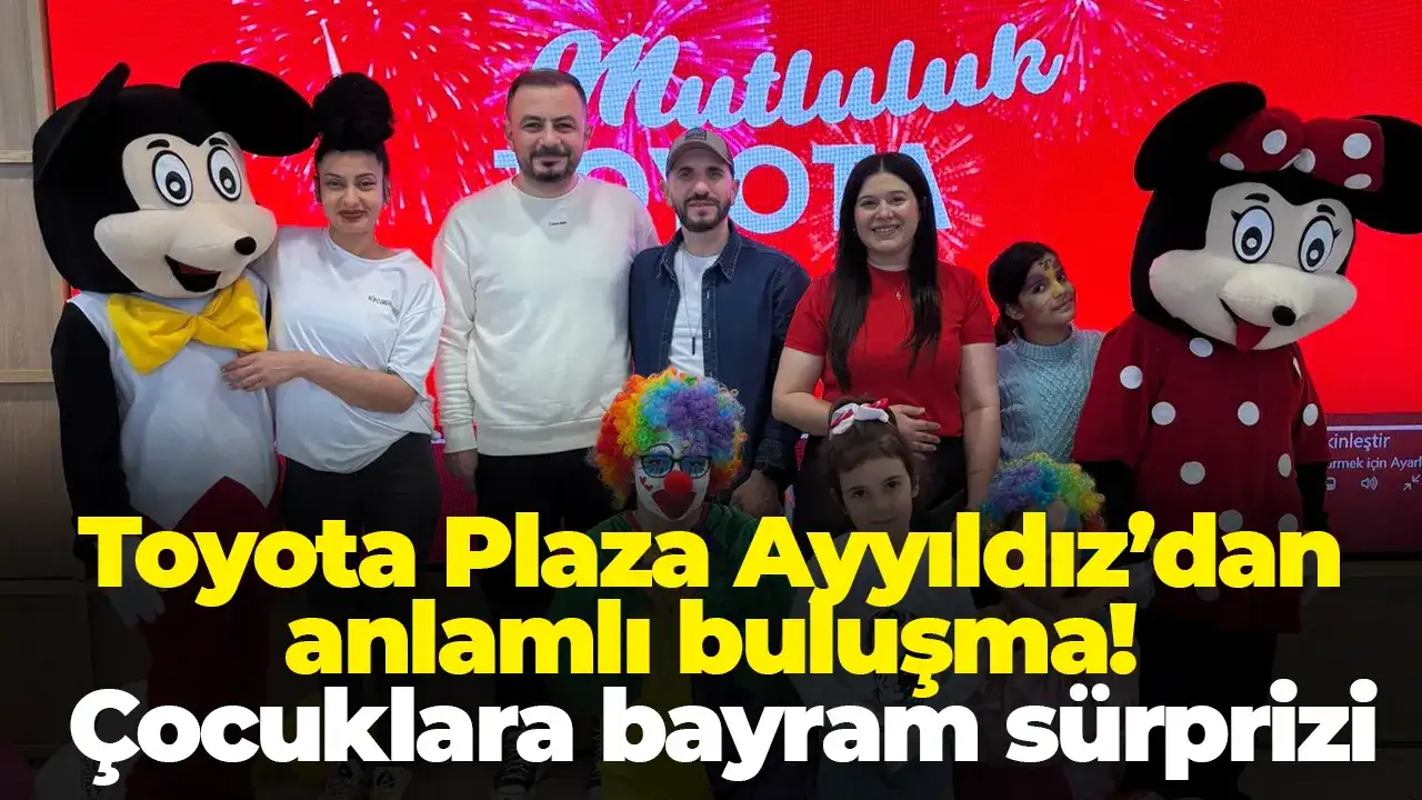 Trabzon Toyota Plaza Ayyıldız’dan anlamlı buluşma: Çocuklara bayram sürprizi
