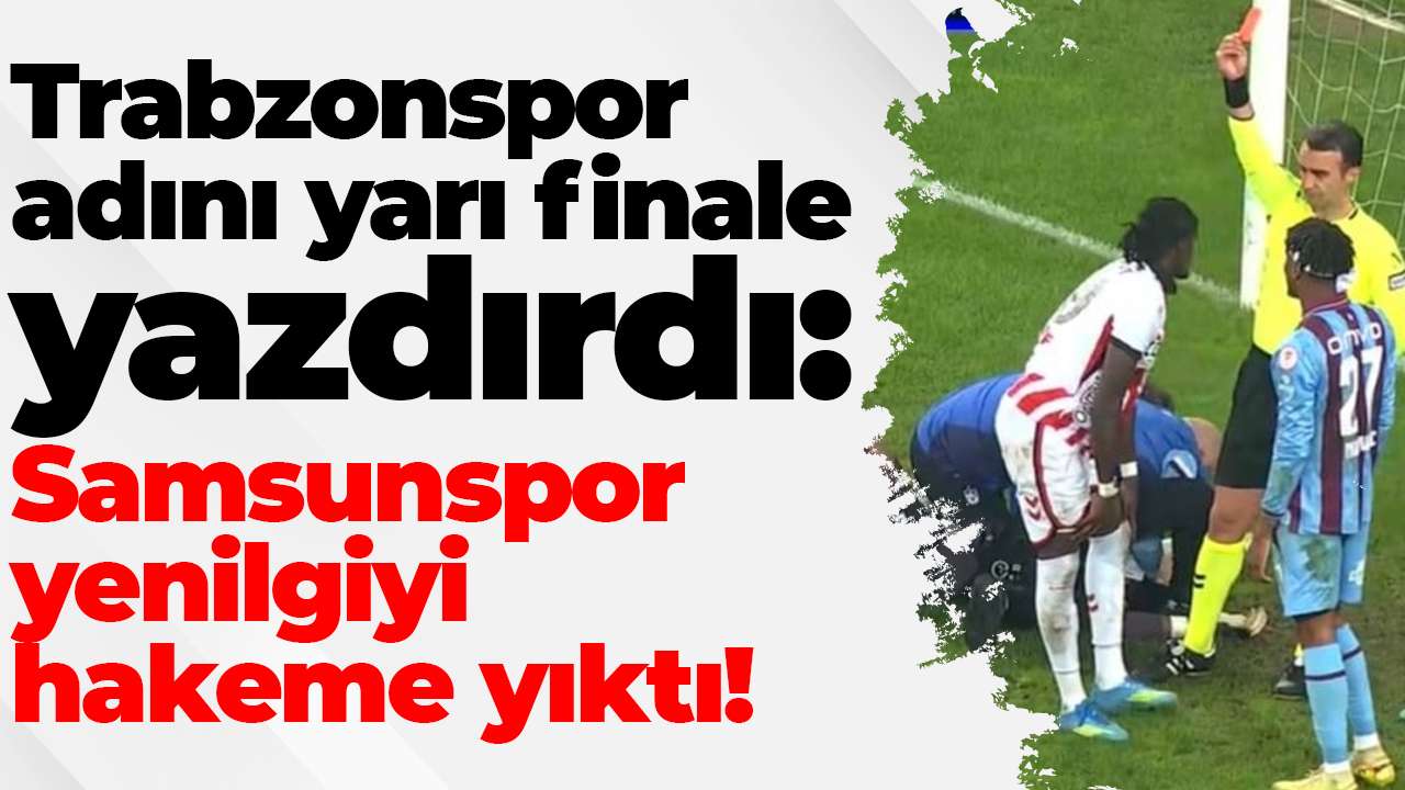 Trabzonspor adını yarı finale yazdırdı: Samsunspor yenilgiyi hakeme yıktı!